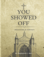 You Showed Off!: Preaching in Context