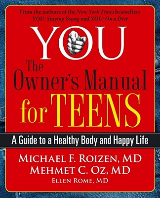 You: The Owner's Manual for Teens: A Guide to a Healthy Body and Happy Life - Roizen, Michael F, MD, and Oz, Mehmet