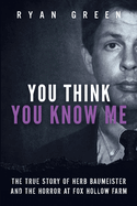 You Think You Know Me: The True Story of Herb Baumeister and the Horror at Fox Hollow Farm