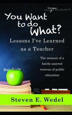 You Want to Do What?: Lessons I've Learned as a Teacher - Wedel, Steven E