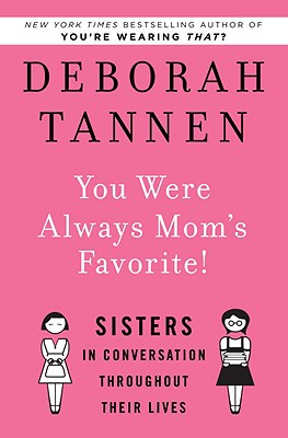 You Were Always Mom's Favorite!: Sisters in Conversation Throughout Their Lives - Tannen, Deborah, PhD