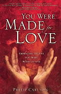 You Were Made for Love: Embracing the Life You Were Meant to Live - Carlson, Philip