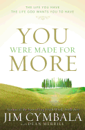 You Were Made for More: The Life You Have, the Life God Wants You to Have