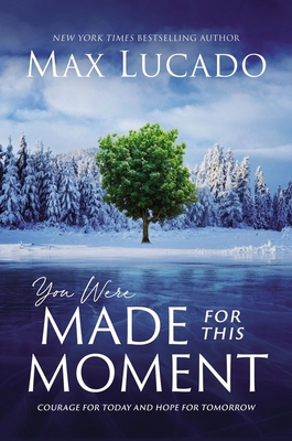 You Were Made for This Moment: Courage for Today and Hope for Tomorrow - Lucado, Max