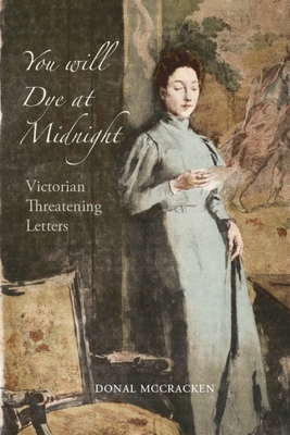 You Will Dye at Midnight: Victorian Threatening Letters - McCracken, Donal