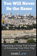 You Will Never Be the Same: Organizing a Group Trip to Israel or Enhancing Your Own Trip