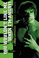 You Wouldn't Like Me When I'm Angry: A Hulk Companion