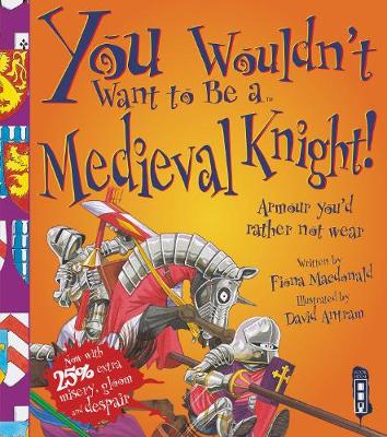 You Wouldn't Want To Be A Medieval Knight! - MacDonald, Fiona