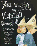 You Wouldn't Want To Be: A Victorian Schoolchild
