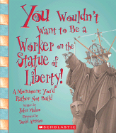 You Wouldnt Want to Be a Worker on the Statue of Liberty!: A Monument Youd Rather Not Build