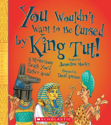 You Wouldn't Want to Be Cursed by King Tut! - Morley, Jacqueline, and Salariya, David (Creator)