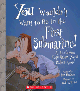 You Wouldn't Want to Be in the First Submarine!: An Undersea Expedition Youd Rather Avoid