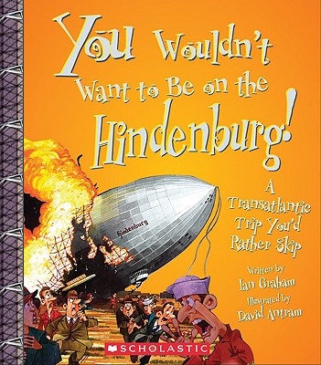 You Wouldn't Want to Be on the Hindenburg! (You Wouldn't Want To... History of the World) - Graham, Ian
