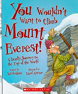 You Wouldnt Want to Climb Mount Everest!: A Deadly Journey to the Top of the World