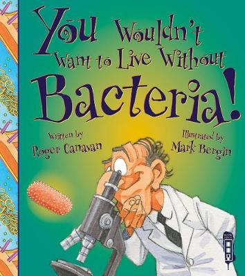 You Wouldn't Want To Live Without Bacteria! - Canavan, Roger