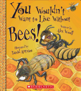You Wouldn't Want to Live Without Bees! (You Wouldn't Want to Live Without...) (Library Edition)