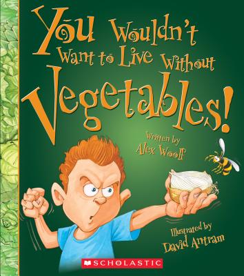 You Wouldn't Want to Live Without Vegetables! (You Wouldn't Want to Live Without...) - Woolf, Alex, Professor, and Antram, David (Illustrator)