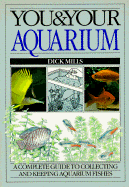 You & Your Aquarium: A Complete Guide to Collecting and Keeping Aquarium Fishes