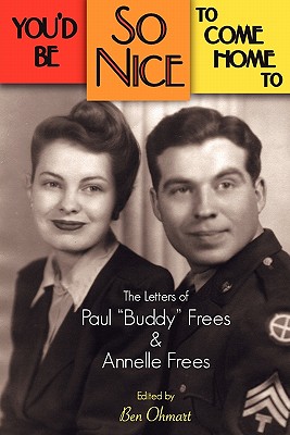 You'd Be So Nice to Come Home to: The Letters of Paul Buddy Frees and Annelle Frees - Frees, Paul, and Frees, Annelle, and Ohmart, Ben (Editor)