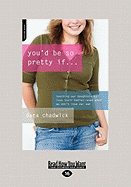 You'd Be So Pretty If...: Teaching Our Daughters to Love Their Bodies-Even When We Don't Love Our Own (Large Print 16pt) - Chadwick, Dara