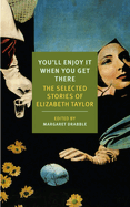 You'll Enjoy It When You Get There: The Stories of Elizabeth Taylor