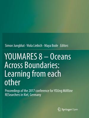 Youmares 8 - Oceans Across Boundaries: Learning from Each Other: Proceedings of the 2017 Conference for Young Marine Researchers in Kiel, Germany - Jungblut, Simon (Editor), and Liebich, Viola (Editor), and Bode, Maya (Editor)
