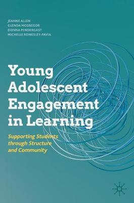 Young Adolescent Engagement in Learning: Supporting Students through Structure and Community - Allen, Jeanne, and McGregor, Glenda, and Pendergast, Donna