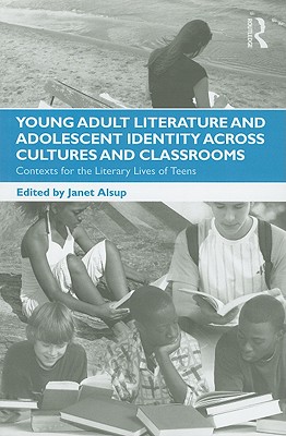 Young Adult Literature and Adolescent Identity Across Cultures and Classrooms: Contexts for the Literary Lives of Teens - Alsup, Janet (Editor)