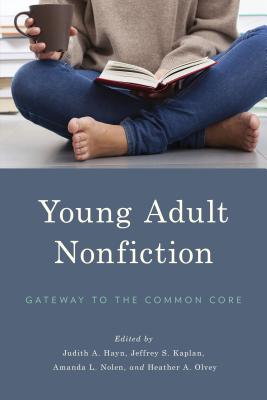 Young Adult Nonfiction: Gateway to the Common Core - Hayn, Judith A (Editor), and Kaplan, Jeffrey S (Editor), and Nolen, Amanda L (Editor)