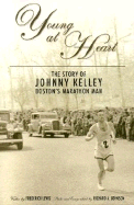 Young at Heart: The Story of Johnny Kelley, Boston's Marathon Man - Johnson, Dick, Ph.D., and Lewis, Frederick