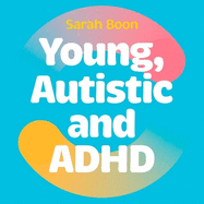 Young, Autistic and ADHD: Moving Into Adulthood When You're Multiply-Neurodivergent