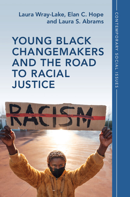 Young Black Changemakers and the Road to Racial Justice - Wray-Lake, Laura, and Hope, Elan C, and Abrams, Laura S