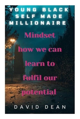 Young Black Self Made Millionaire: Mindset how we can learn to fulfill our potential - Dean, David