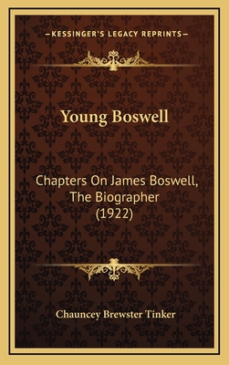 Young Boswell: Chapters on James Boswell, the Biographer (1922) - Tinker, Chauncey Brewster