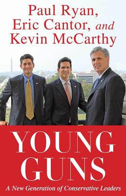 Young Guns: A New Generation of Conservative Leaders - Cantor, Eric, and Ryan, Paul, and McCarthy, Kevin