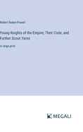 Young Knights of the Empire; Their Code, and Further Scout Yarns: in large print