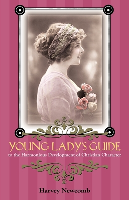 Young Lady's Guide: To the Harmonious Development of Christian Character - Newcomb, Harvey