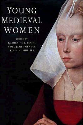 Young Medieval Women - Phillips, Kim M (Editor), and James, Noel M (Editor), and Lewis, Katherine J (Editor)