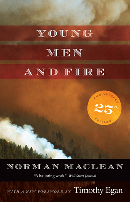Young Men and Fire: Twenty-Fifth Anniversary Edition - MacLean, Norman, Professor, and Egan, Timothy (Foreword by)