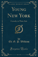 Young New York: Comedy, in Three Acts (Classic Reprint)