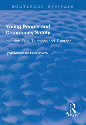 Young People and Community Safety: Inclusion, Risk, Tolerance and Disorder - Measor, Lynda, Dr., and Squires, Peter