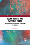 Young People and Everyday Peace: Exclusion, Insecurity and Peacebuilding in Colombia