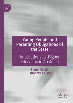 Young People and Parenting Obligations of the State: Implications for Higher Education in Australia - Colvin, Emma, and Knight, Elizabeth