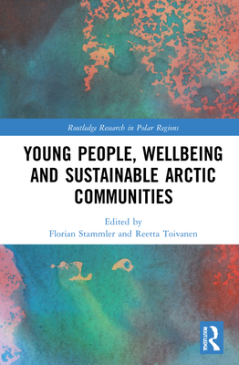 Young People, Wellbeing and Sustainable Arctic Communities - Stammler, Florian (Editor), and Toivanen, Reetta (Editor)