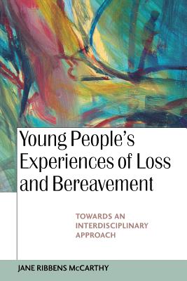 Young People's Experiences of Loss and Bereavement: Towards an Interdisciplinary Approach - Ribbens McCarthy, Jane