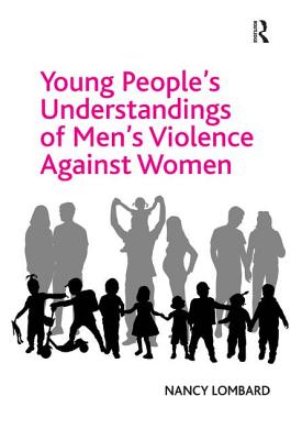 Young People's Understandings of Men's Violence Against Women - Lombard, Nancy