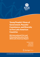 Young People's Views of Government, Peaceful Coexistence, and Diversity in Five Latin American Countries: Iea International Civic and Citizenship Education Study 2016 Latin American Report