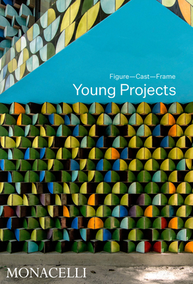 Young Projects: Figure, Cast, Frame - Young, Bryan, and Tehrani, Nader (Contributions by), and Lenti, Paola (Contributions by)