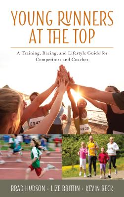 Young Runners at the Top: A Training, Racing, and Lifestyle Guide for Competitors and Coaches - Hudson, Brad, and Brittin, Lize, and Beck, Kevin, Mr.