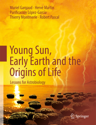 Young Sun, Early Earth and the Origins of Life: Lessons for Astrobiology - Gargaud, Muriel, and Martin, Herv, and Lpez-Garca, Purificacin